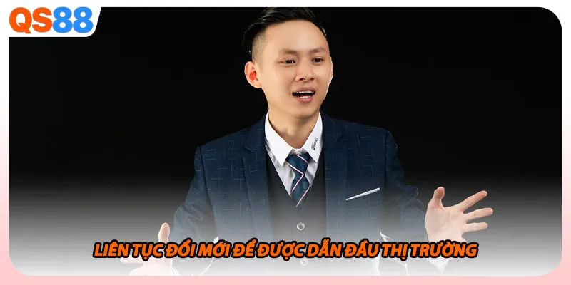 Liên tục đổi mới để được dẫn đầu thị trường